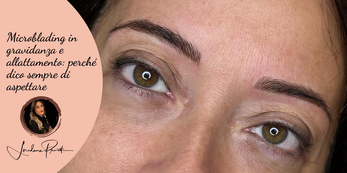 Microblading in gravidanza e allattamento: perché dico sempre di aspettare